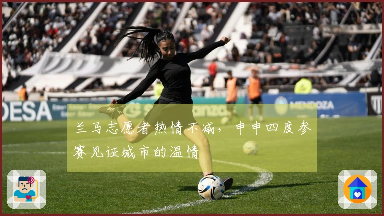 兰马志愿者热情不减，申申四度参赛见证城市的温情